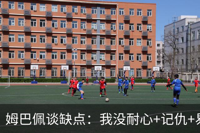 姆巴佩谈缺点：我没耐心+记仇+易冲动，我有时过于直接会讨人厌